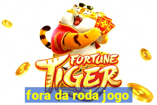 fora da roda jogo